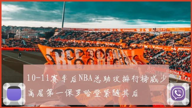 10-11赛季后NBA总助攻排行榜威少高居第一保罗哈登紧随其后